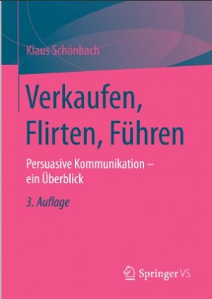 Verkaufen, Flirten, Führen Persuasive Kommunikation ein Überblick